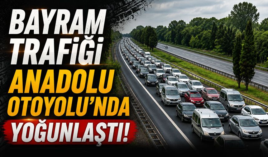 Bayram Trafiği Anadolu Otoyolu’nda Yoğunlaştı