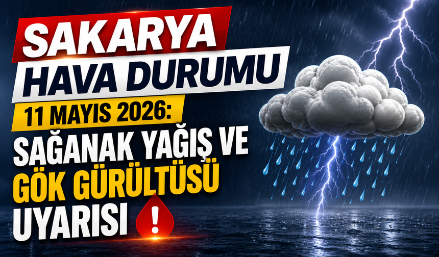 Sakarya Hava Durumu 11 Mayıs 2026: Sağanak Yağış ve Gök Gürültüsü Uyarısı