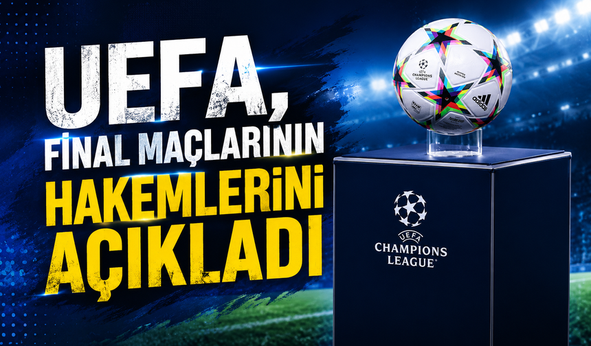UEFA, final maçlarının hakemlerini açıkladı
