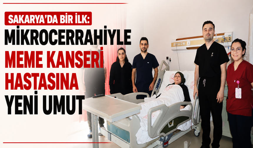 Sakarya’da bir ilk: Mikrocerrahiyle meme kanseri hastasına yeni umut