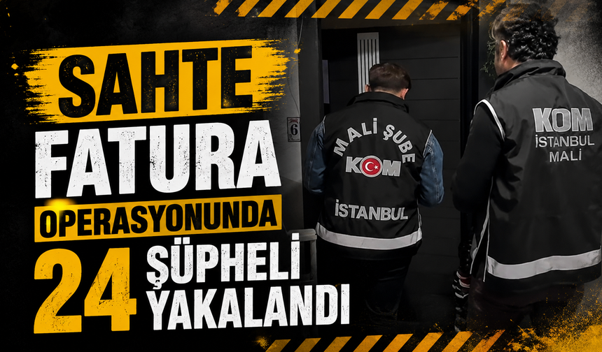 Sahte fatura operasyonunda 24 şüpheli yakalandı