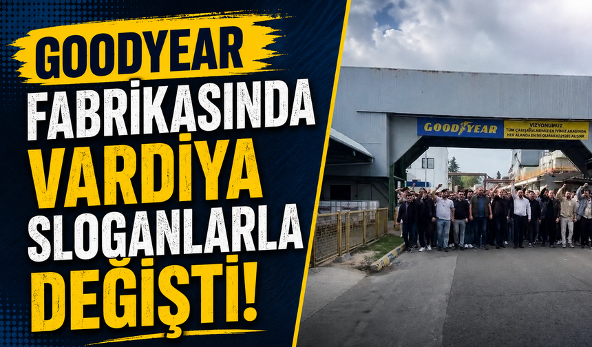 Goodyear fabrikasında vardiya sloganlarla değişti