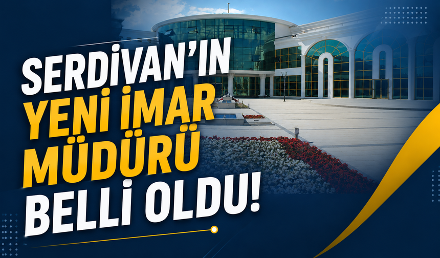Serdivan’ın Yeni İmar Müdürü Belli Oldu