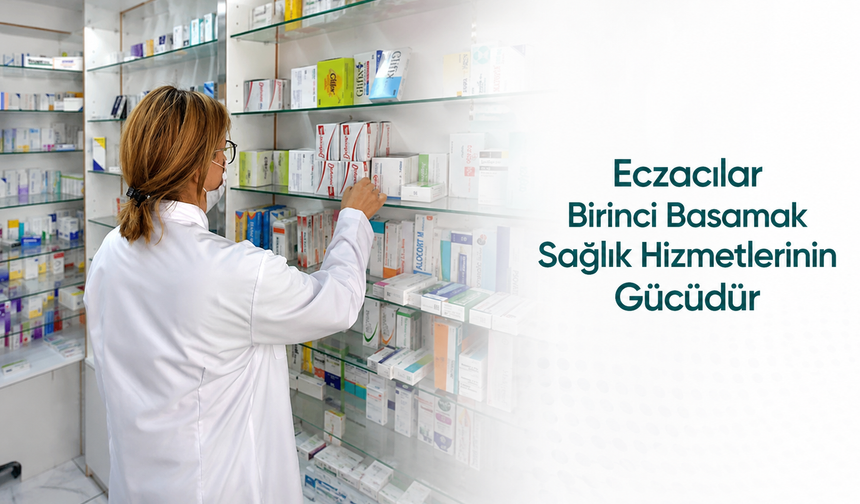 “Eczacılar Birinci Basamak Sağlık Hizmetlerinin Gücüdür”