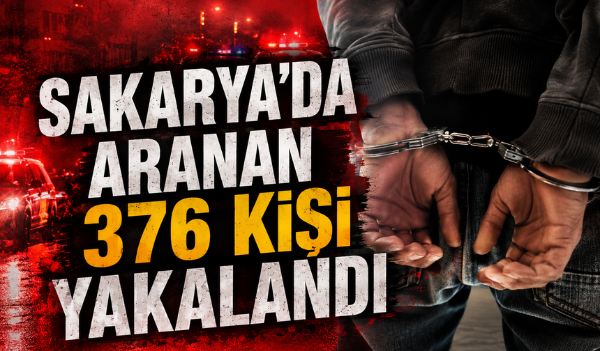 Sakarya'da aranan 376 kişi yakalandı!