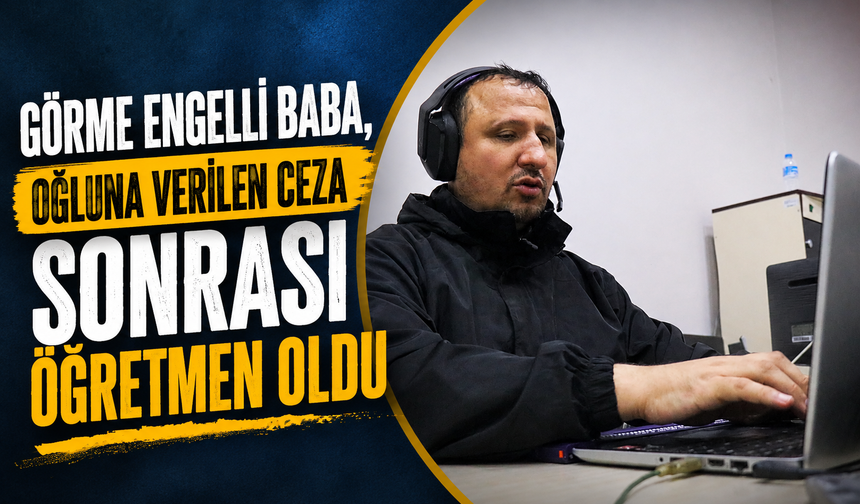 Görme engelli baba, oğluna verilen ceza sonrası öğretmen oldu