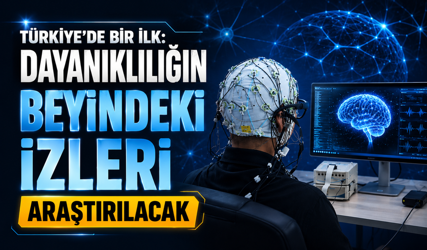 Türkiye’de bir ilk: Dayanıklılığın beyindeki izleri araştırılacak