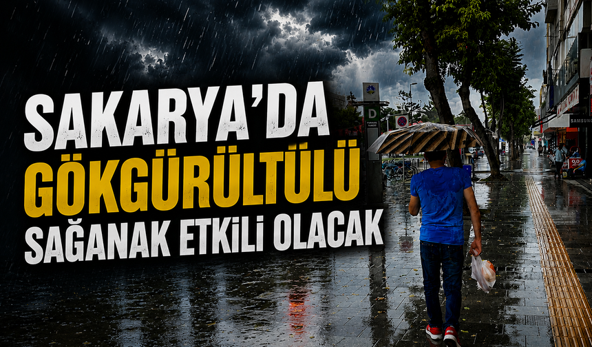 Sakarya’da Gökgürültülü Sağanak Etkili Olacak