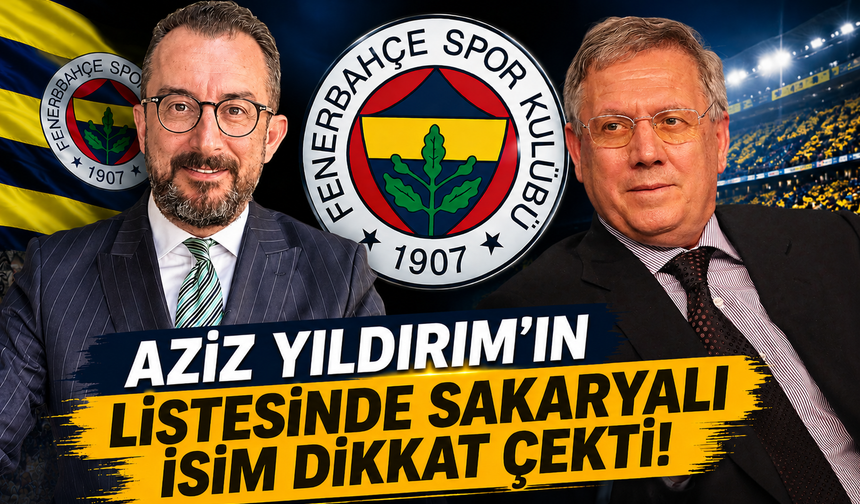 Aziz Yıldırım’ın Listesinde Sakaryalı İsim Dikkat Çekti!