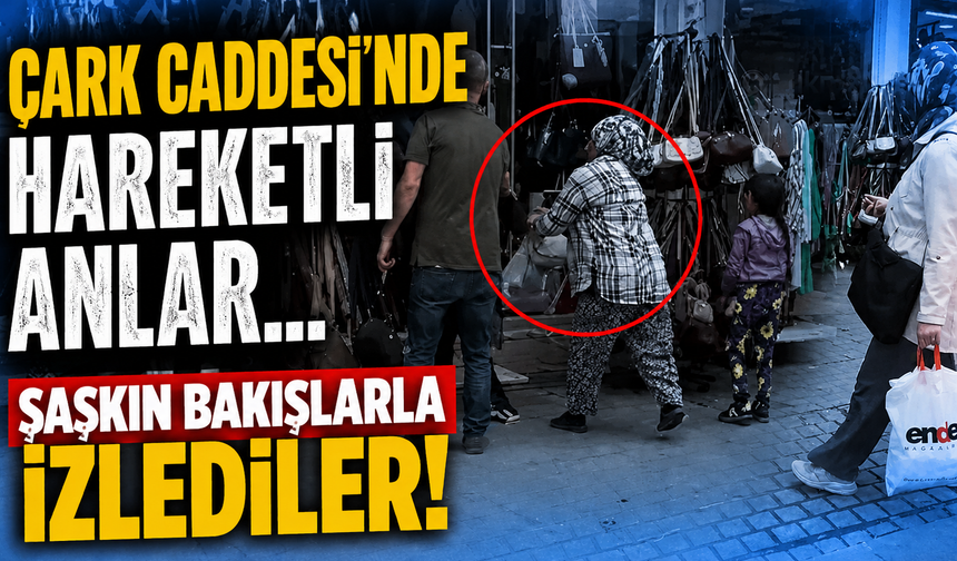 Çark Caddesi’nde hareketli anlar...