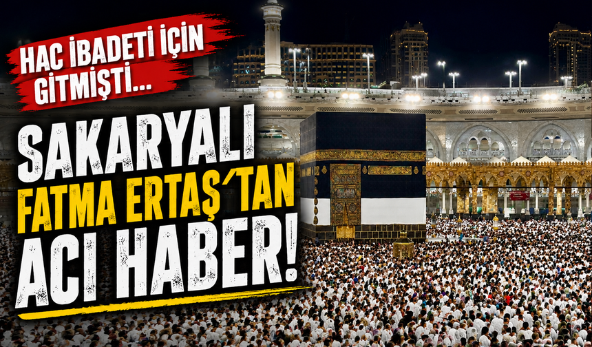 Hac ibadeti için gitmişti... Sakaryalı Fatma Ertaş’tan acı haber!