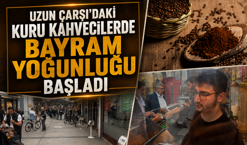 Uzun Çarşı’daki kuru kahvecilerde bayram yoğunluğu başladı