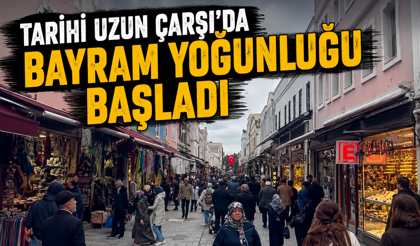 Tarihi Uzun Çarşı’da Bayram Yoğunluğu Başladı