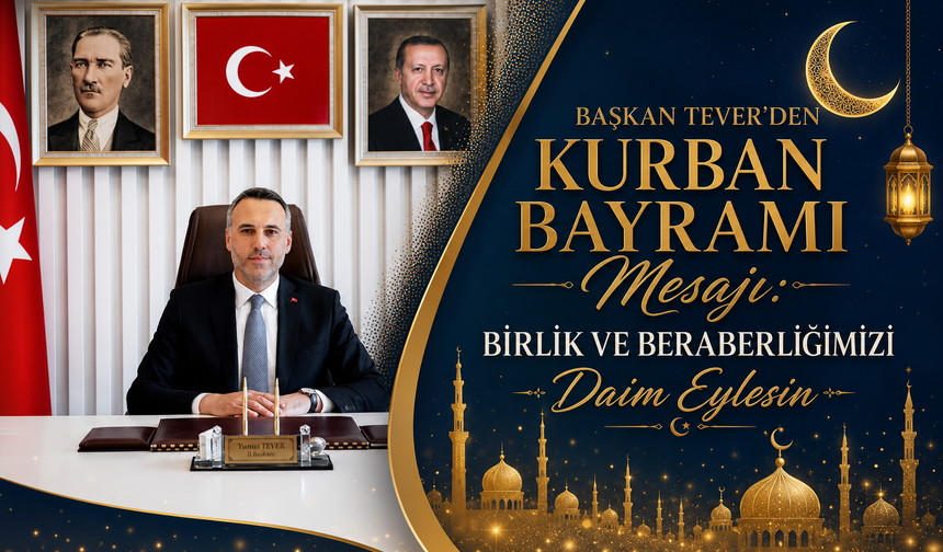 Başkan Tever’den Kurban Bayramı Mesajı: “Birlik ve Beraberliğimizi Daim Eylesin”