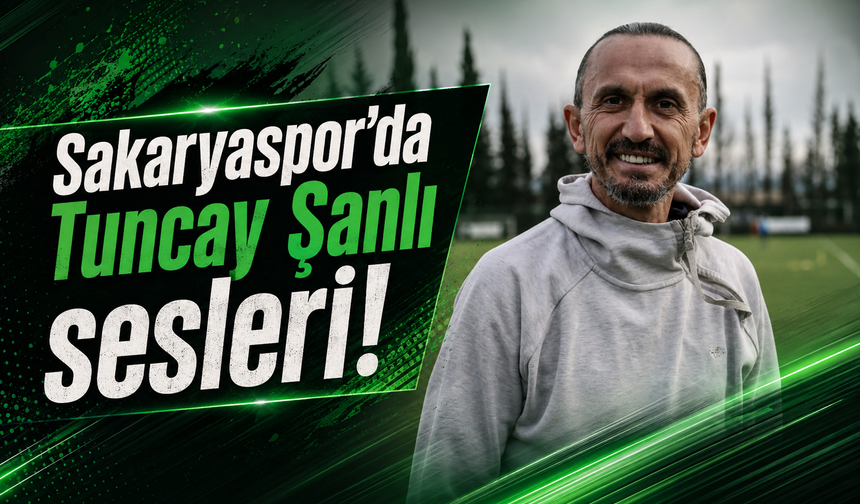 Sakaryaspor’da Tuncay Şanlı sesleri