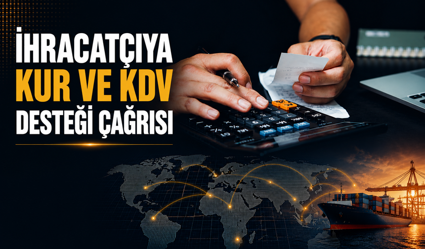 İhracatçıya Kur ve KDV Desteği Çağrısı