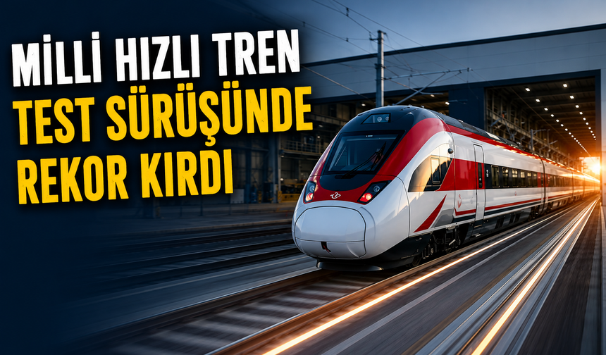 Milli Hızlı Tren Test Sürüşünde Rekor Kırdı