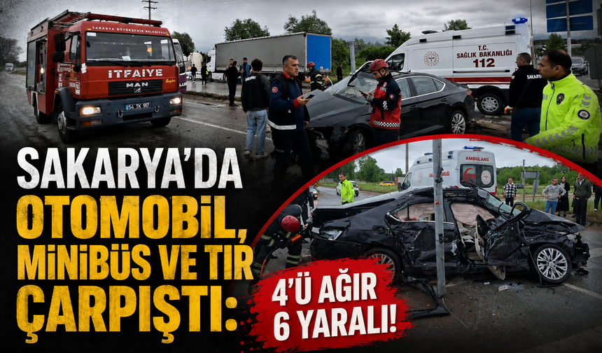 Sakarya'da otomobil, minibüs ve tır çarpıştı: 4'ü ağır 6 yaralı