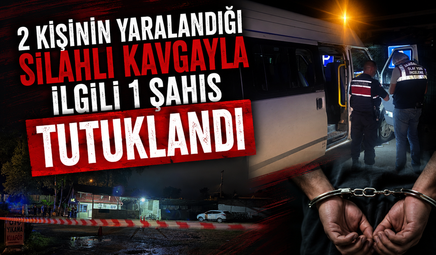 2  kişinin yaralandığı silahlı kavgayla ilgili 1 şahıs tutuklandı