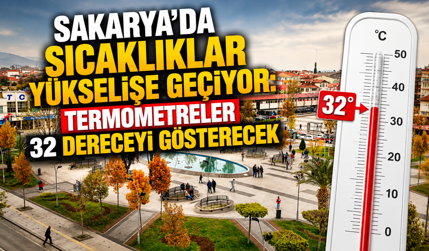 Sakarya’da sıcaklıklar yükselişe geçiyor: Termometreler 32 dereceyi gösterecek