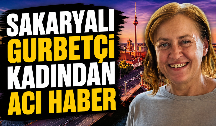 Sakaryalı Gurbetçi Kadından Acı Haber