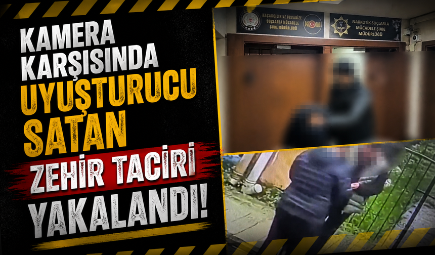 Kamera karşısında uyuşturucu satan zehir taciri yakalandı