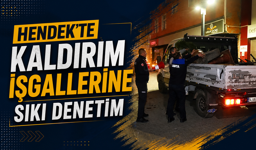 Hendek’te Kaldırım İşgallerine Sıkı Denetim!