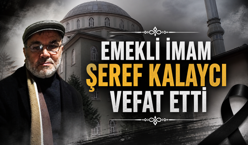 Emekli İmam Şeref Kalaycı Hoca Vefat Etti