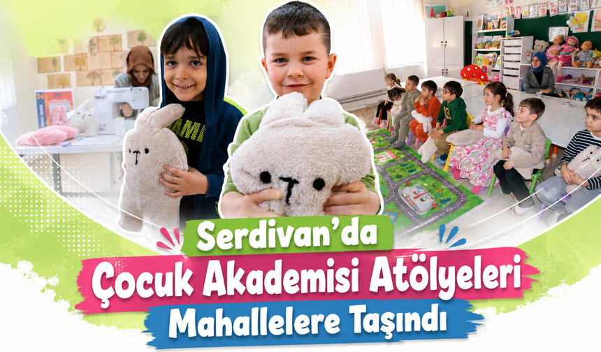 Serdivan’da Çocuk Akademisi Atölyeleri Mahallelere Taşındı