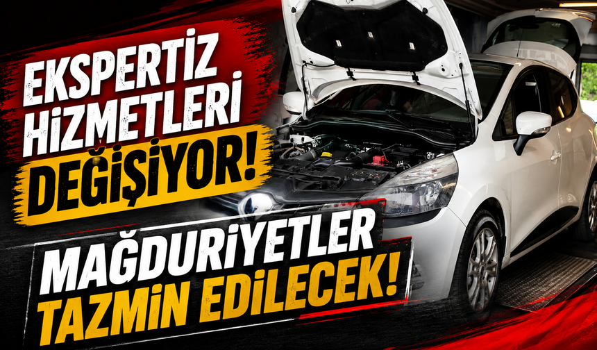 Ekspertiz hizmetleri değişiyor! Mağduriyetler tazmin edilecek...