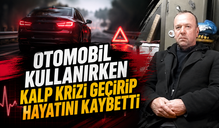Otomobil Kullanırken Kalp Krizi Geçirip Hayatını Kaybetti