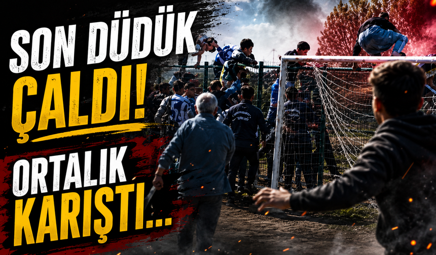 Son düdük çaldı! Ortalık karıştı...
