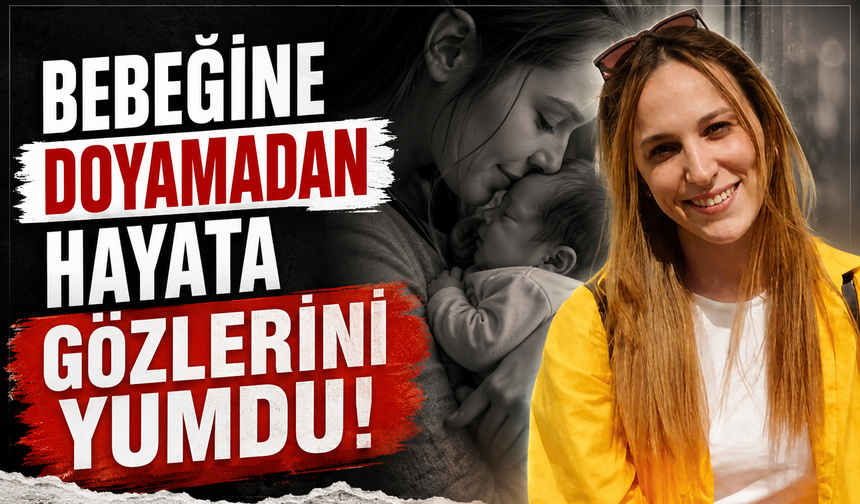 Bebeğine doyamadan hayata gözlerini yumdu!