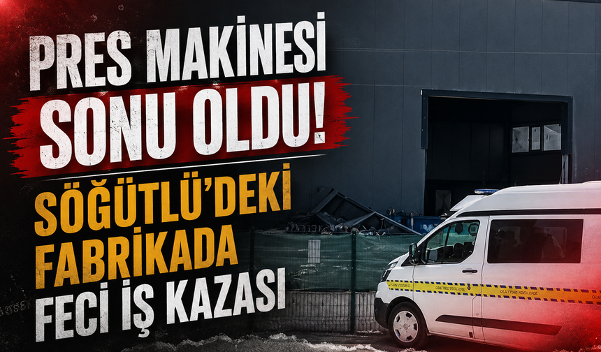 Pres Makinesi Sonu Oldu! Söğütlü’deki Fabrikada Feci İş Kazası