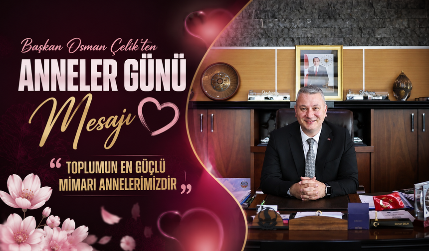 Başkan Osman Çelik’ten Anneler Günü Mesajı