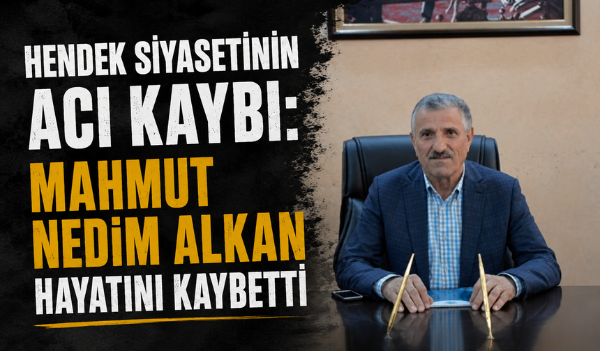 Hendek Siyasetinin Acı Kaybı: Mahmut Nedim Alkan Hayatını Kaybetti