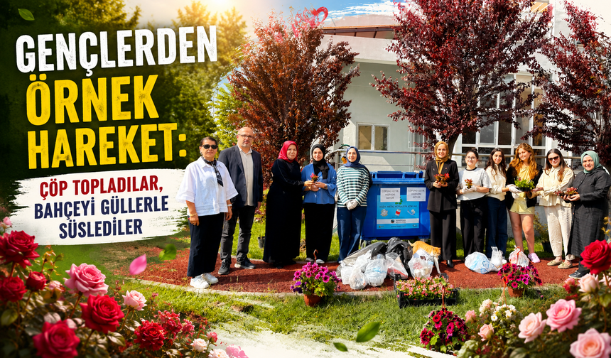 Gençlerden örnek hareket: Çöp topladılar, bahçeyi güllerle süslediler