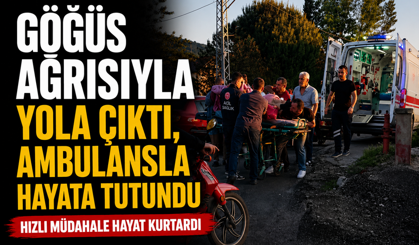 Göğüs ağrısıyla yola çıktı, ambulansla hayata tutundu