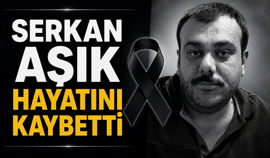 Serkan Aşık hayatını kaybetti