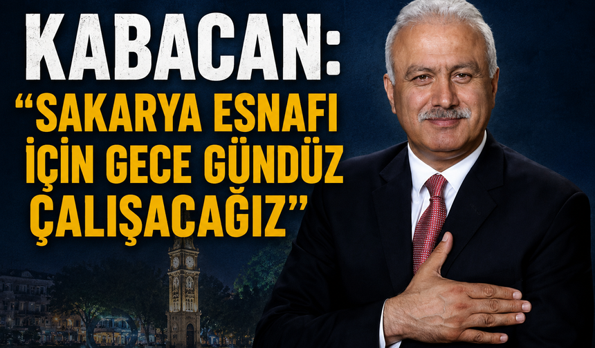 Kabacan: “Sakarya Esnafı İçin Gece Gündüz Çalışacağız”