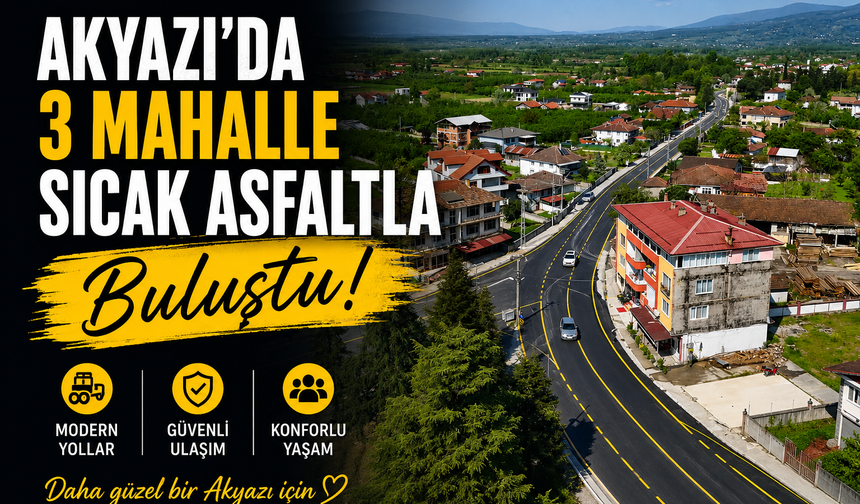 Akyazı’da 3 Mahalle Sıcak Asfaltla Buluştu