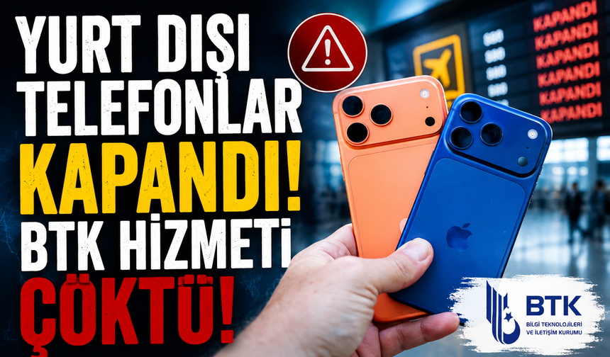 Yurt dışı telefonlar kapanmaya başladı BTK'ya ulaşılamıyor!