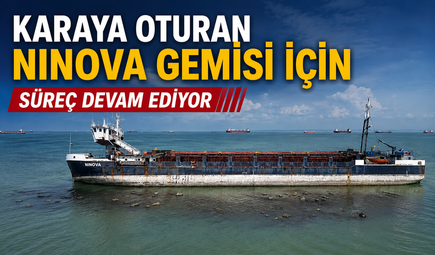 Karaya Oturan NINOVA Gemisi İçin Süreç Devam Ediyor
