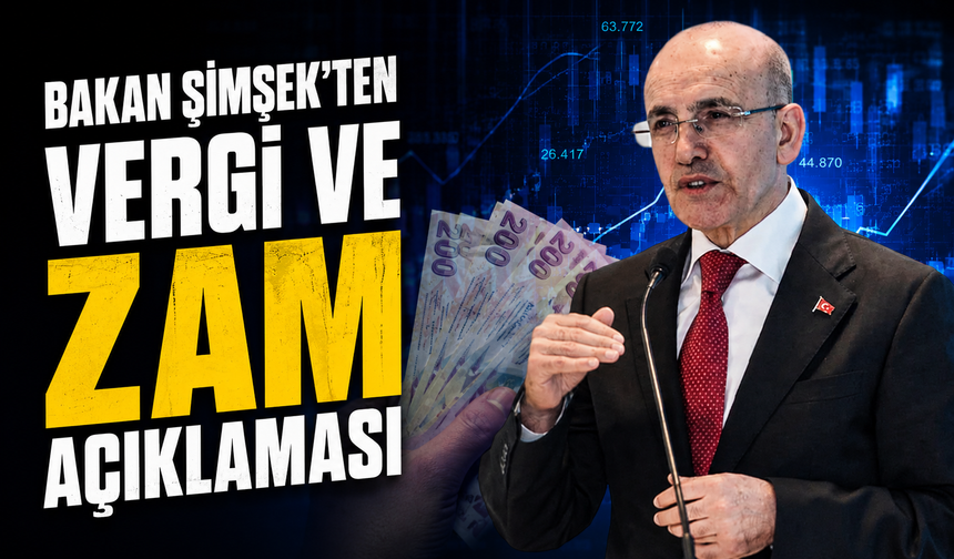 Bakan Şimşek’ten Vergi ve Zam Açıklaması