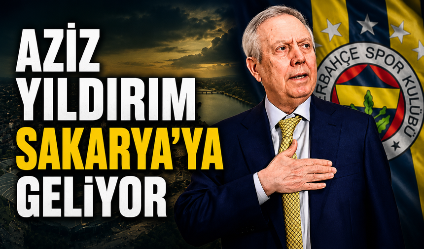 Aziz Yıldırım Sakarya'ya geliyor