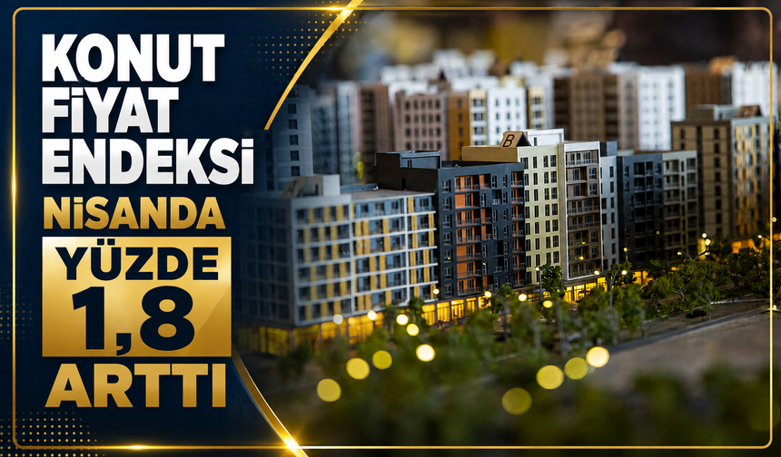 Konut Fiyat Endeksi nisanda  arttı