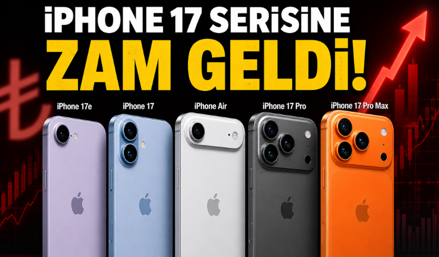 iPhone 17 Serilerine Zam Mı Geldi? Neden Zam Geldi? Güncel Fiyatlar Ne Kadar Oldu?