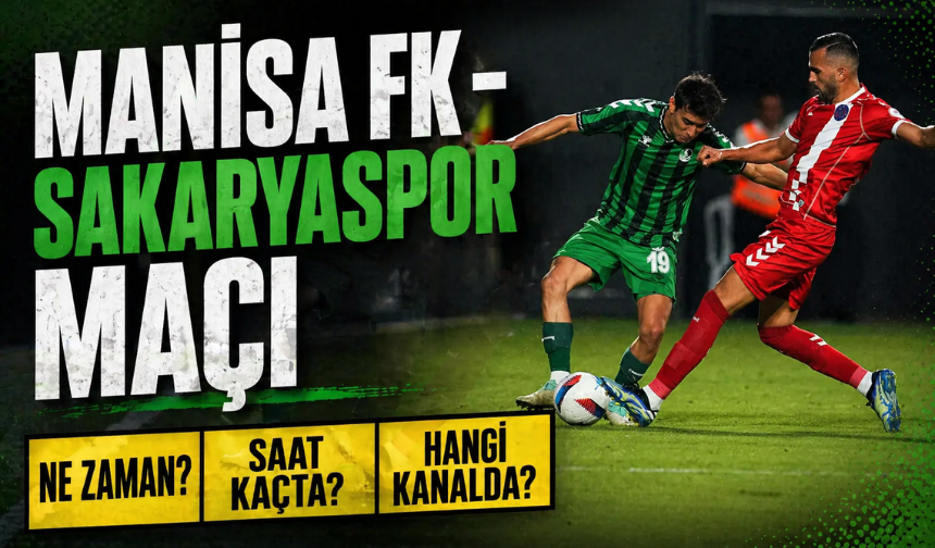 Manisa FK - Sakaryaspor Maçı Ne Zaman, Saat Kaçta, Hangi Kanalda?