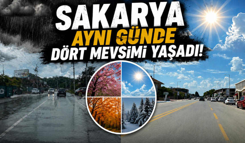 Sakarya aynı günde dört mevsimi yaşadı