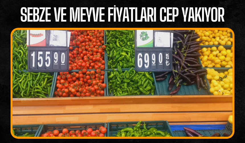 SEBZE VE MEYVE FİYATLARI CEP YAKIYOR